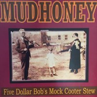 Mudhoney / Five Dollar Bob's Mock Cooter Stew
