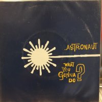 Astronaut / What You Gonna Do ?