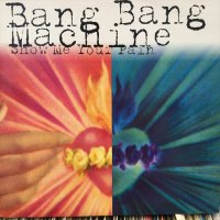 Bang Bang Machine / Show Me Your Pain